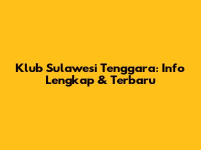 Klub Sulawesi Tenggara: Info Lengkap & Terbaru