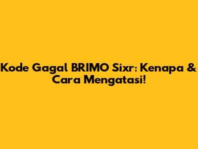 Kode Gagal BRIMO Sixr: Kenapa & Cara Mengatasi!