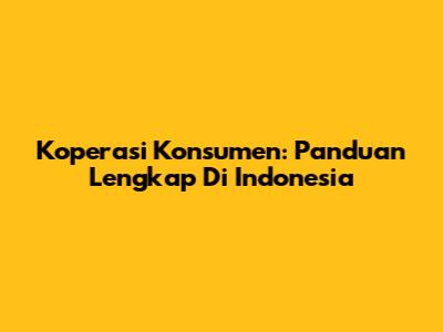 Koperasi Konsumen: Panduan Lengkap Di Indonesia
