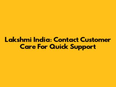 Lakshmi India: Contact Customer Care For Quick Support
