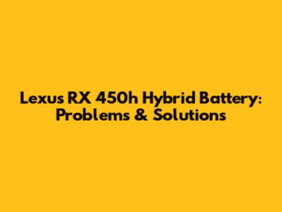 Lexus RX 450h Hybrid Battery: Problems & Solutions