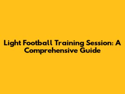 Light Football Training Session: A Comprehensive Guide