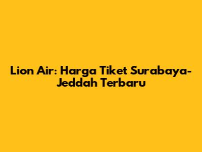 Lion Air: Harga Tiket Surabaya-Jeddah Terbaru