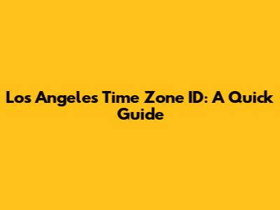 Los Angeles Time Zone ID: A Quick Guide