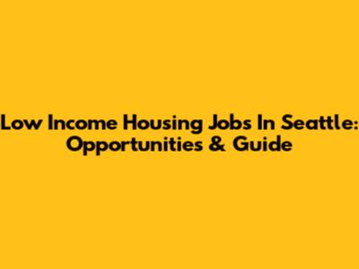 Low Income Housing Jobs In Seattle: Opportunities & Guide