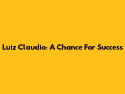 Luiz Claudio: A Chance For Success
