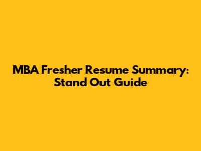 MBA Fresher Resume Summary: Stand Out Guide