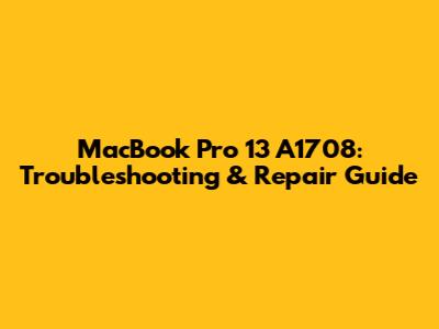 MacBook Pro 13" A1708: Troubleshooting & Repair Guide