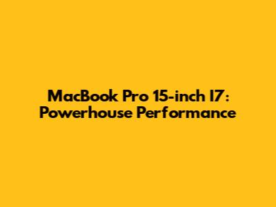 MacBook Pro 15-inch I7: Powerhouse Performance