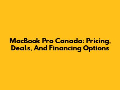 MacBook Pro Canada: Pricing, Deals, And Financing Options