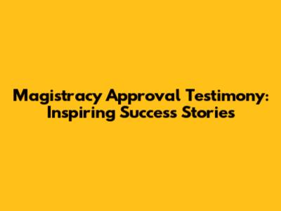 Magistracy Approval Testimony: Inspiring Success Stories