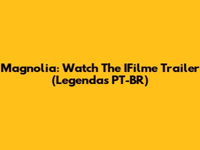 Magnolia: Watch The IFilme Trailer (Legendas PT-BR)