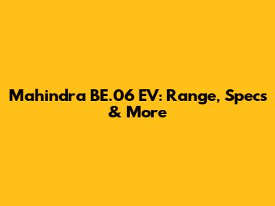 Mahindra BE.06 EV: Range, Specs & More
