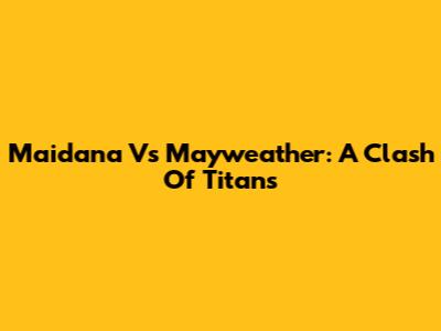 Maidana Vs Mayweather: A Clash Of Titans