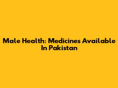 Male Health: Medicines Available In Pakistan