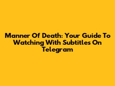Manner Of Death: Your Guide To Watching With Subtitles On Telegram