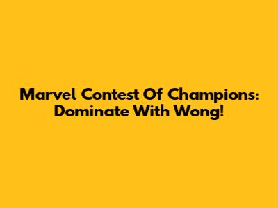 Marvel Contest Of Champions: Dominate With Wong!