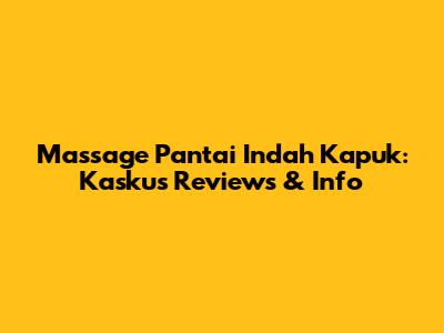 Massage Pantai Indah Kapuk: Kaskus Reviews & Info