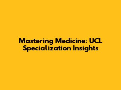 Mastering Medicine: UCL Specialization Insights