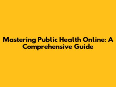 Mastering Public Health Online: A Comprehensive Guide