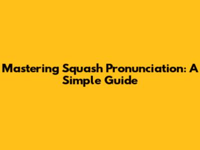 Mastering Squash Pronunciation: A Simple Guide