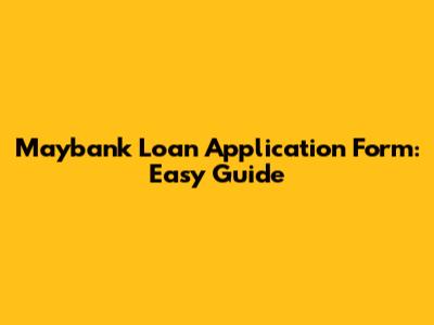 Maybank Loan Application Form: Easy Guide