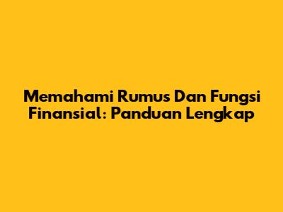 Memahami Rumus Dan Fungsi Finansial: Panduan Lengkap
