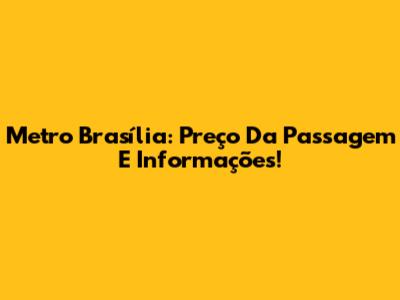 Metro Brasília: Preço Da Passagem E Informações!