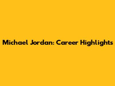 Michael Jordan: Career Highlights