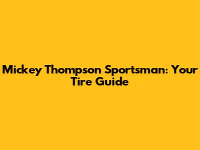 Mickey Thompson Sportsman: Your Tire Guide