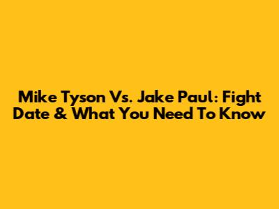 Mike Tyson Vs. Jake Paul: Fight Date & What You Need To Know