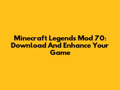 Minecraft Legends Mod 70: Download And Enhance Your Game