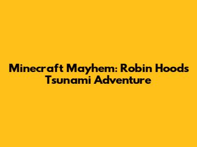 Minecraft Mayhem: Robin Hood's Tsunami Adventure