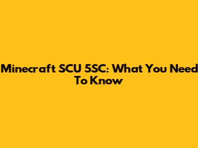 Minecraft SCU 5SC: What You Need To Know