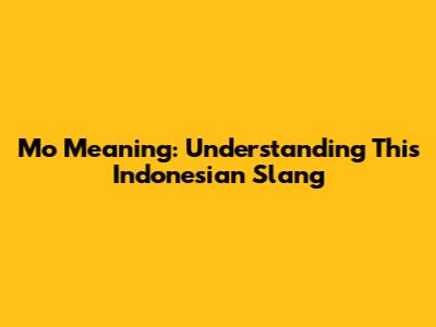 Mo Meaning: Understanding This Indonesian Slang