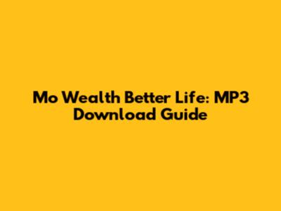 Mo Wealth Better Life: MP3 Download Guide