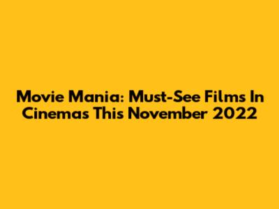 Movie Mania: Must-See Films In Cinemas This November 2022