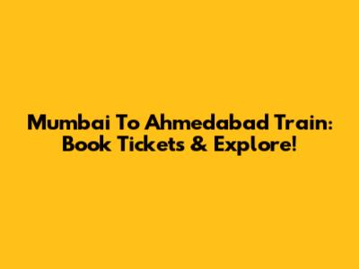 Mumbai To Ahmedabad Train: Book Tickets & Explore!