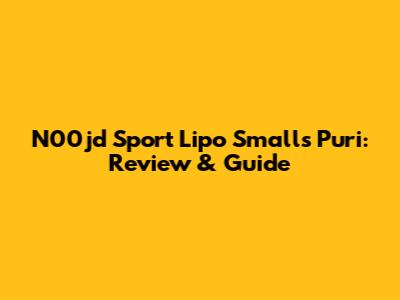 N00jd Sport Lipo Smalls Puri: Review & Guide