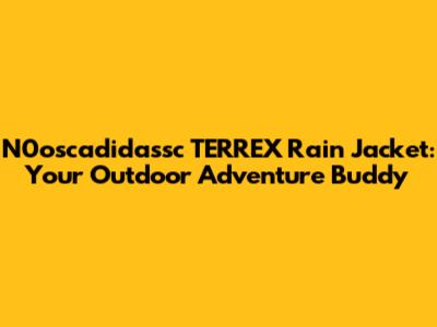 N0oscadidassc TERREX Rain Jacket: Your Outdoor Adventure Buddy