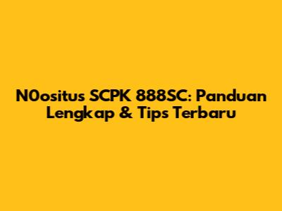N0ositus SCPK 888SC: Panduan Lengkap & Tips Terbaru