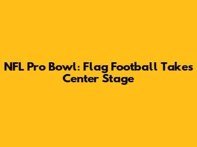 NFL Pro Bowl: Flag Football Takes Center Stage
