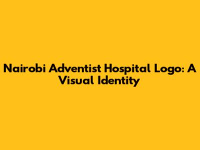 Nairobi Adventist Hospital Logo: A Visual Identity