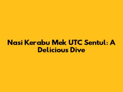 Nasi Kerabu Mek UTC Sentul: A Delicious Dive
