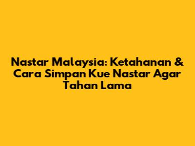 Nastar Malaysia: Ketahanan & Cara Simpan Kue Nastar Agar Tahan Lama