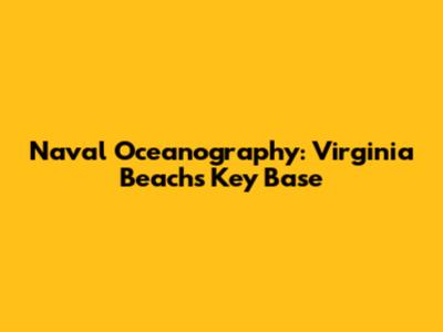 Naval Oceanography: Virginia Beach's Key Base