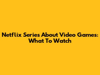 Netflix Series About Video Games: What To Watch