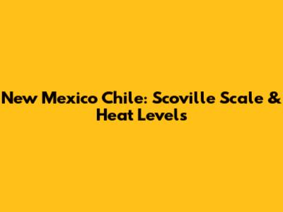 New Mexico Chile: Scoville Scale & Heat Levels