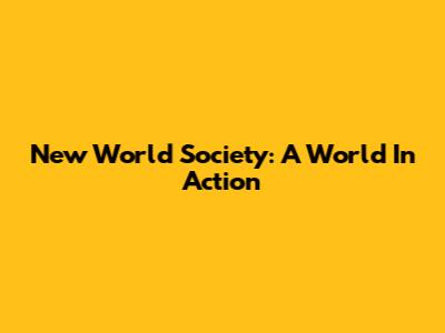 New World Society: A World In Action