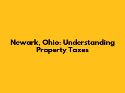 Newark, Ohio: Understanding Property Taxes